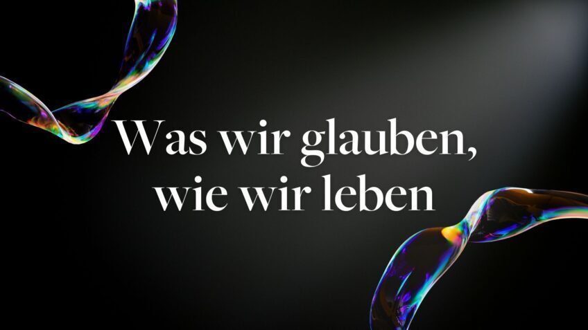 Was wir glauben, wie wir leben