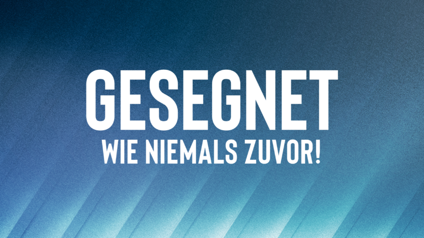 Gesegnet wie niemals zuvor