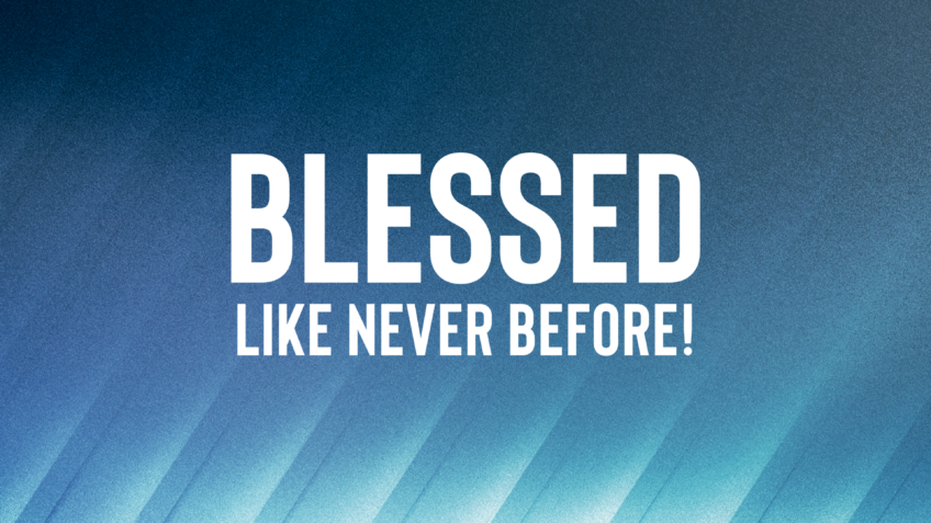 Blessed like never before